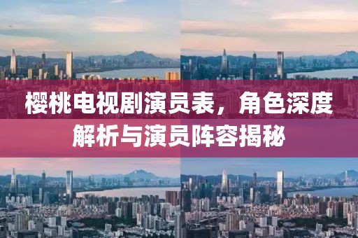 樱桃电视剧演员表，角色深度解析与演员阵容揭秘