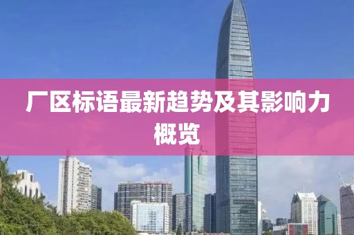 厂区标语最新趋势及其影响力概览