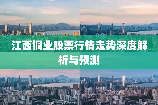 江西铜业股票行情走势深度解析与预测