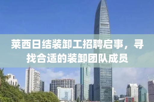 莱西日结装卸工招聘启事，寻找合适的装卸团队成员