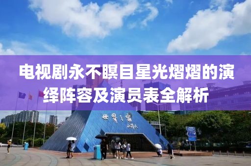 电视剧永不瞑目星光熠熠的演绎阵容及演员表全解析