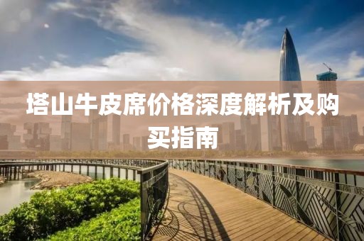 塔山牛皮席价格深度解析及购买指南
