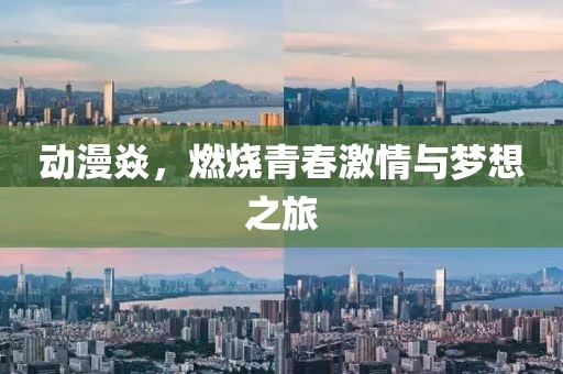 动漫焱，燃烧青春激情与梦想之旅