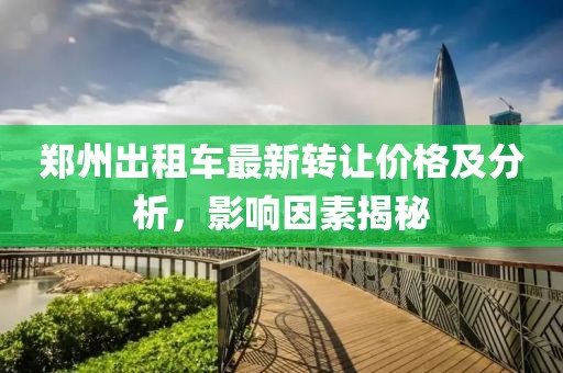 郑州出租车最新转让价格及分析，影响因素揭秘