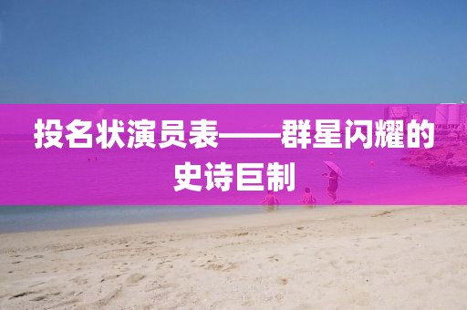 投名状演员表——群星闪耀的史诗巨制