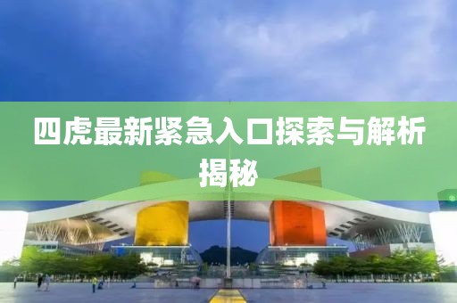 四虎最新紧急入口探索与解析揭秘