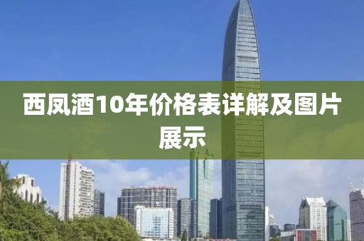西凤酒10年价格表详解及图片展示
