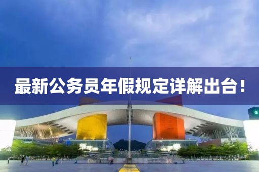 最新公务员年假规定详解出台！