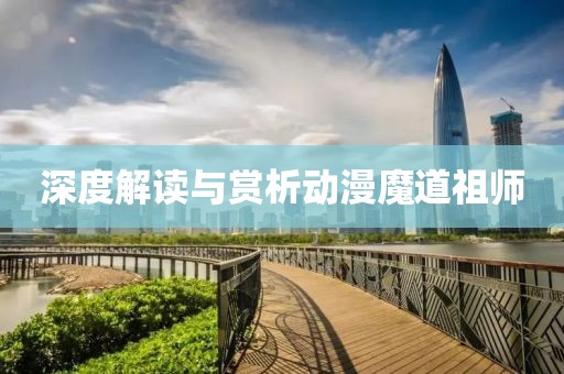 深度解读与赏析动漫魔道祖师