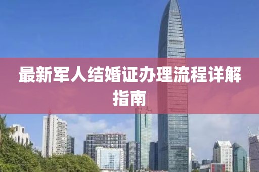 最新军人结婚证办理流程详解指南