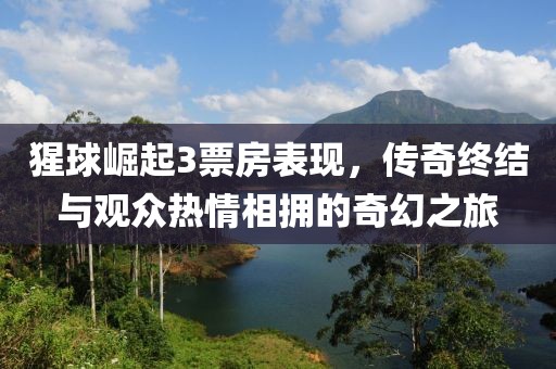 猩球崛起3票房表现，传奇终结与观众热情相拥的奇幻之旅