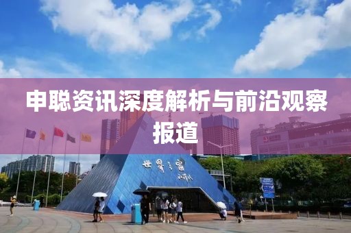 申聪资讯深度解析与前沿观察报道