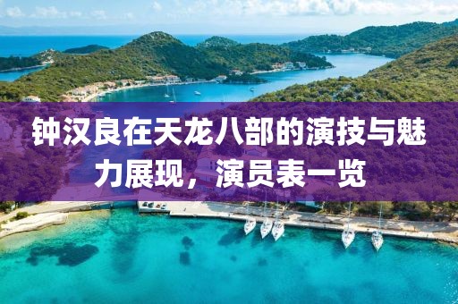 钟汉良在天龙八部的演技与魅力展现，演员表一览
