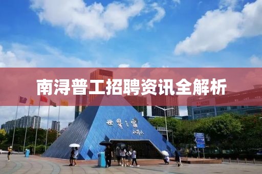 南浔普工招聘资讯全解析