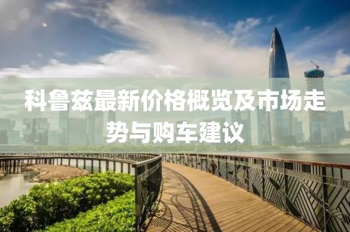 科鲁兹最新价格概览及市场走势与购车建议