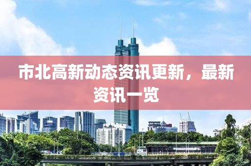 市北高新动态资讯更新，最新资讯一览
