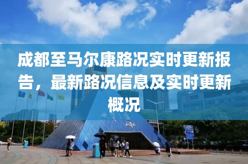 成都至马尔康路况实时更新报告，最新路况信息及实时更新概况