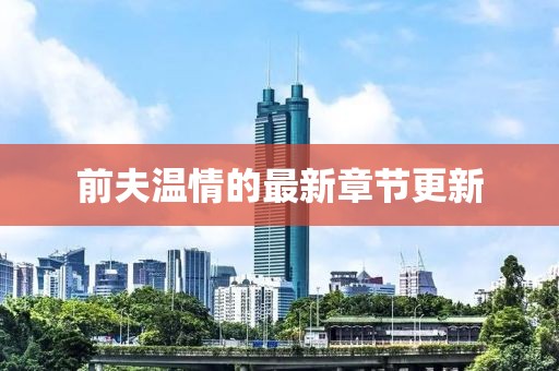 前夫温情的最新章节更新