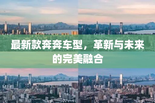 最新款奔奔车型，革新与未来的完美融合