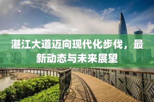 湛江大道迈向现代化步伐，最新动态与未来展望