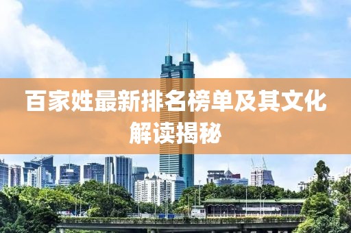 百家姓最新排名榜单及其文化解读揭秘