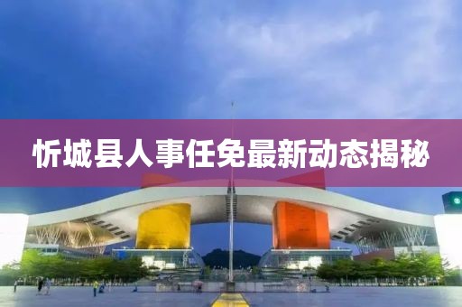 忻城县人事任免最新动态揭秘