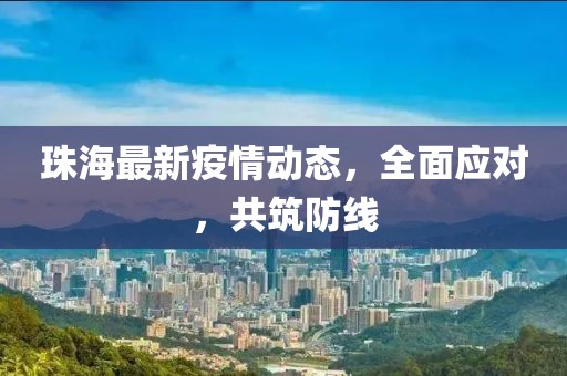 珠海最新疫情动态，全面应对，共筑防线