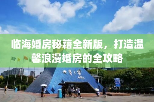 临海婚房秘籍全新版，打造温馨浪漫婚房的全攻略