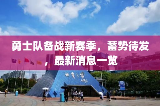 勇士队备战新赛季，蓄势待发，最新消息一览