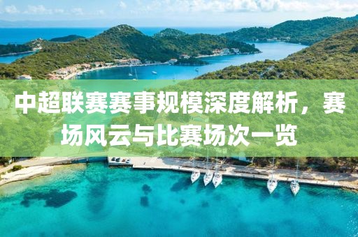中超联赛赛事规模深度解析，赛场风云与比赛场次一览