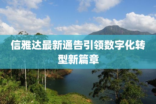 信雅达最新通告引领数字化转型新篇章