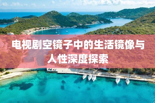 电视剧空镜子中的生活镜像与人性深度探索