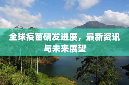 全球疫苗研发进展，最新资讯与未来展望