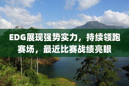 EDG展现强势实力，持续领跑赛场，最近比赛战绩亮眼