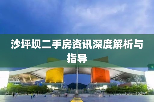 沙坪坝二手房资讯深度解析与指导