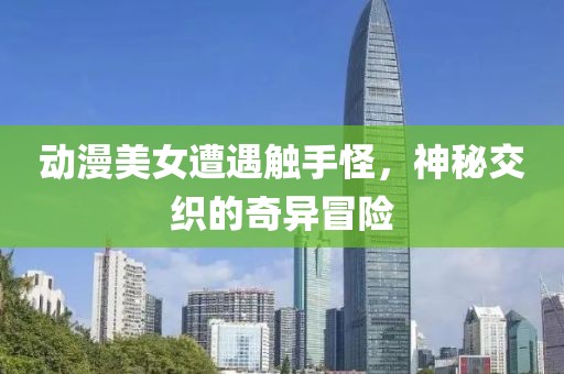 动漫美女遭遇触手怪，神秘交织的奇异冒险