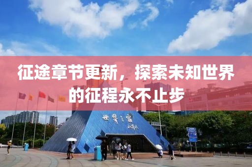 征途章节更新，探索未知世界的征程永不止步