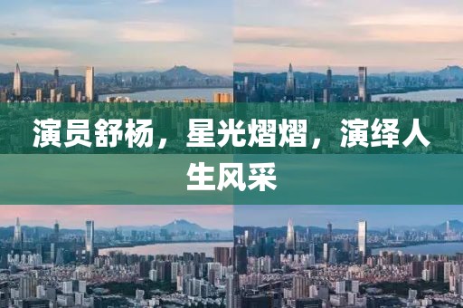 演员舒杨，星光熠熠，演绎人生风采