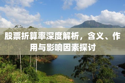 股票折算率深度解析，含义、作用与影响因素探讨