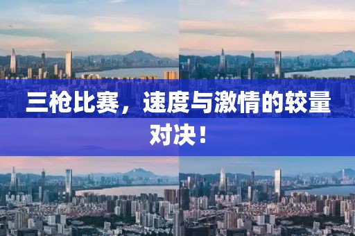 三枪比赛，速度与激情的较量对决！