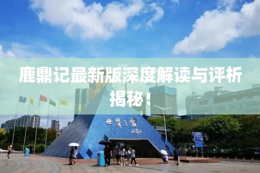 鹿鼎记最新版深度解读与评析揭秘！
