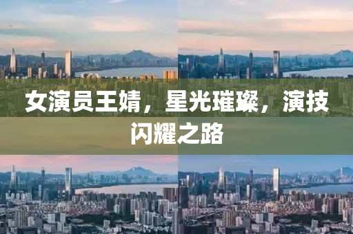 女演员王婧，星光璀璨，演技闪耀之路