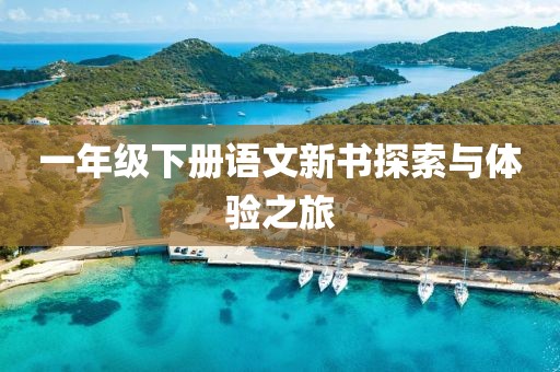 一年级下册语文新书探索与体验之旅