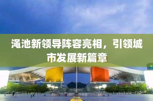 渑池新领导阵容亮相，引领城市发展新篇章