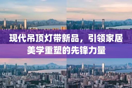 现代吊顶灯带新品，引领家居美学重塑的先锋力量