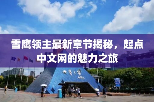 雪鹰领主最新章节揭秘，起点中文网的魅力之旅