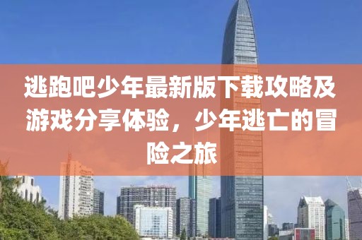 逃跑吧少年最新版下载攻略及游戏分享体验，少年逃亡的冒险之旅