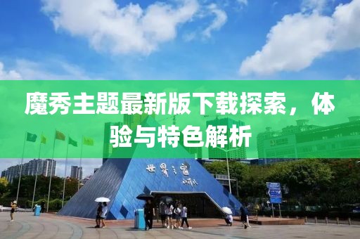 魔秀主题最新版下载探索，体验与特色解析