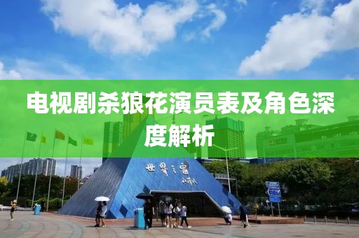 电视剧杀狼花演员表及角色深度解析