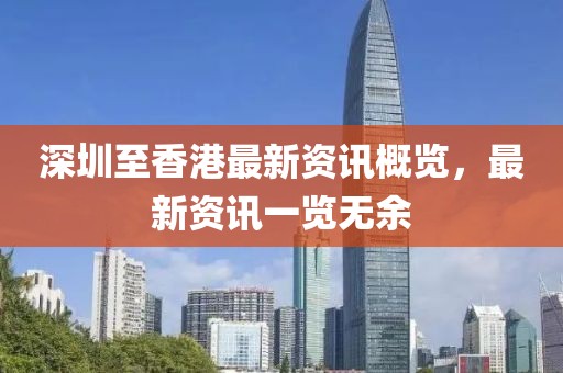 深圳至香港最新资讯概览，最新资讯一览无余